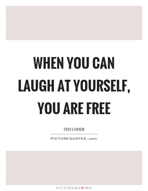 When You Can Laugh At Yourself You Are Free Picture Quotes