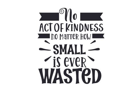 No Act Of Kindness No Matter How Small Is Ever Wasted SVG Schnittdatei