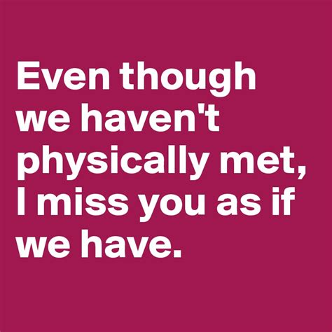 Even Though We Haven T Physically Met I Miss You As If We Have Post By Kj55 On Boldomatic