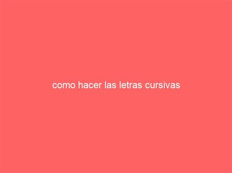 Como Hacer Las Letras Cursivas ᶠᵘᵉⁿᵗᵉˢᵈᵉˡᵉᵗʳᵃˢ