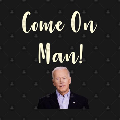 Come On Man Biden Quote Biden T Shirt Teepublic