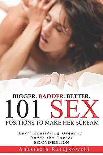 Sex Positions To Make Her Scream Second Edition Bigger Badder Better Sex Positions