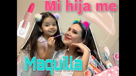 Mi Hija Me Maquilla Youtube