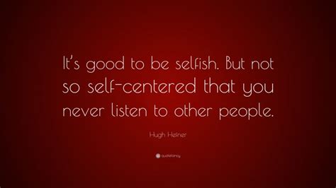 Hugh Hefner Quote Its Good To Be Selfish But Not So Self Centered