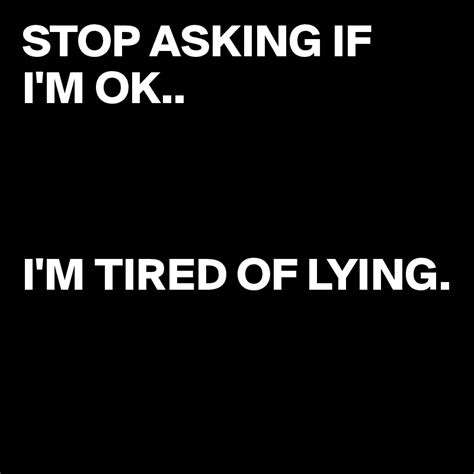 Stop Asking If Im Ok Im Tired Of Lying Post By Juneocallagh On