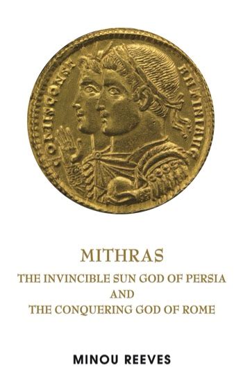 Mithras The Invincible Sun God Of Persia And The Conquering God Of