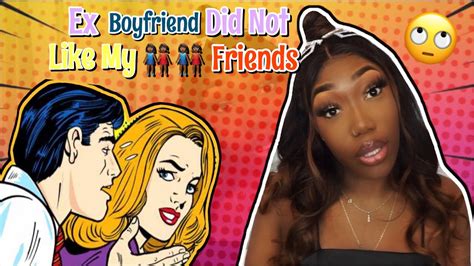 STORYTIME MY EX BOYFRIEND DID NOT LIKE MY FRIENDS YouTube