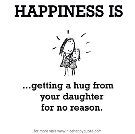 a black and white poster with the words happiness is getting a hug from your daughter for no reason