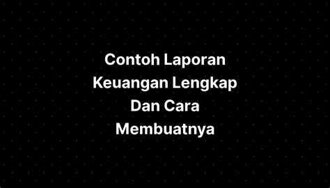 Contoh Laporan Keuangan Lengkap Dan Cara Membuatnya Popbela My