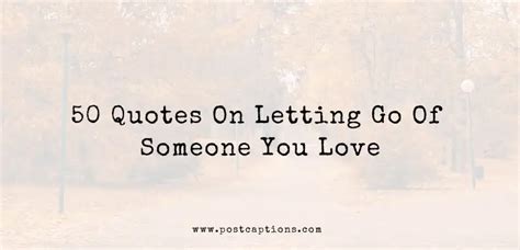50 Quotes On Letting Go Of Someone You Love