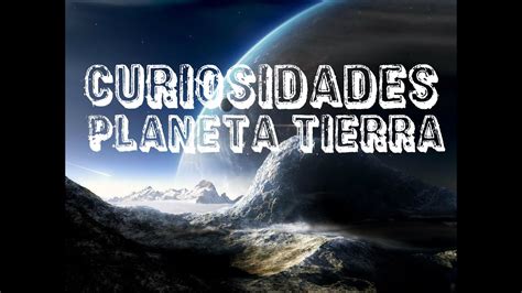 15 Curiosidades Del Planeta Tierra 2015 Misterios Youtube