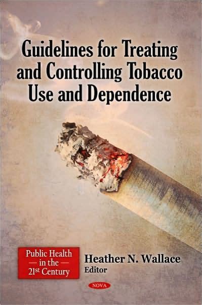 Guidelines For Treating And Controlling Tobacco Use And Dependence By Heather N Wallace