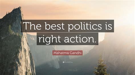 Mahatma Gandhi Quote “the Best Politics Is Right Action”