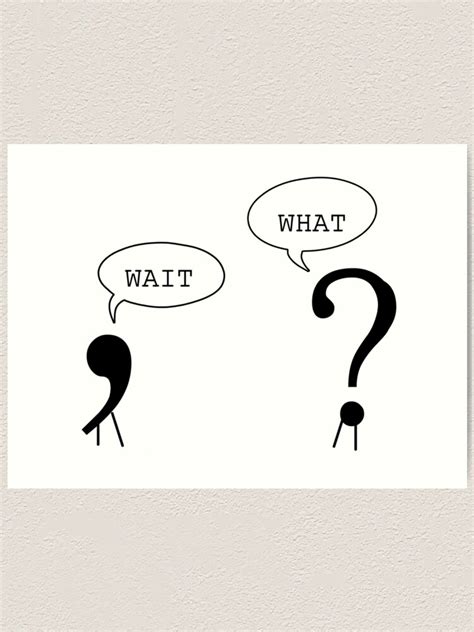 Wait What Funny Grammar Punctuation Comma Question Mark Dialogue Cool Smart Joke Art Print For