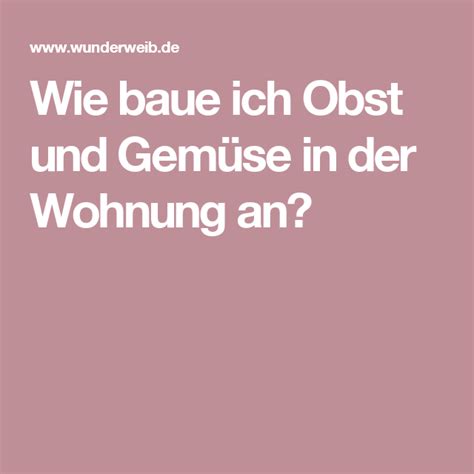 Die renovierungsbedürftige wohnung befindet sich im ersten obergeschoss. Wie baue ich Obst und Gemüse in der Wohnung an? | Obst und ...