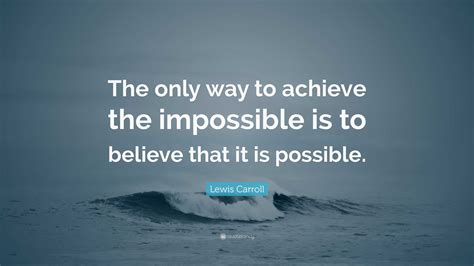 Lewis Carroll Quote The Only Way To Achieve The Impossible Is To