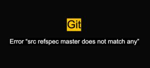 Git Src Refspec Master Does Not Match Any Error How To Fix
