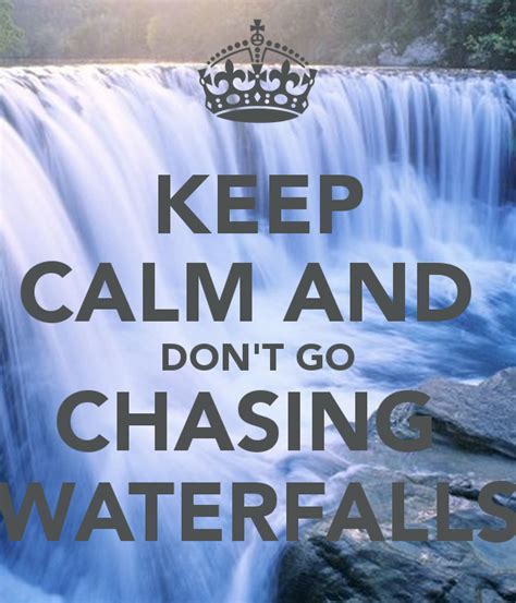 Keep Calm And Don T Go Chasing Waterfalls With Images New Things To