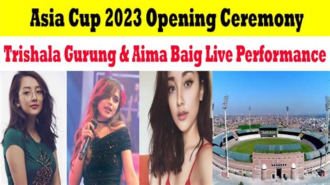 asia cup 2023 opening ceremony trishala gurung and aima baig live performance youtube