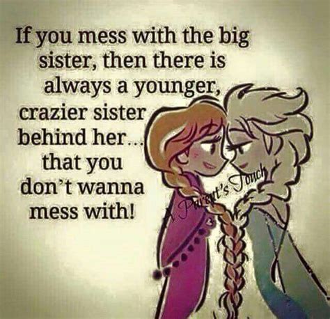 If you mess with the big sister, then there is always a younger