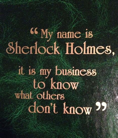 We have dug up these sherlock holmes quotes from the depths of the internet and brought together. "My name is Sherlock Holmes, it is my business to know ...