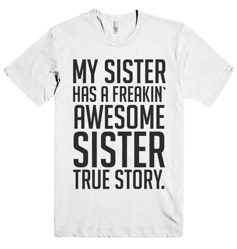 My Sister Has A Freakin` Awesome Sister True Story T Shirt Funny