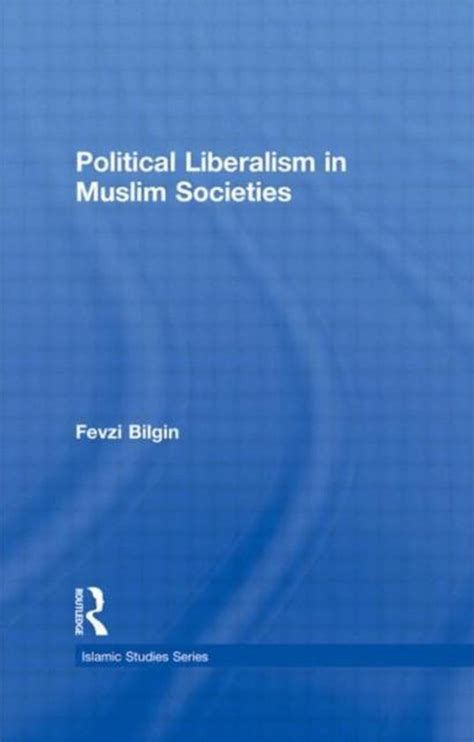 Political Liberalism In Muslim Societies 9780415781824 Fevzi Bilgin