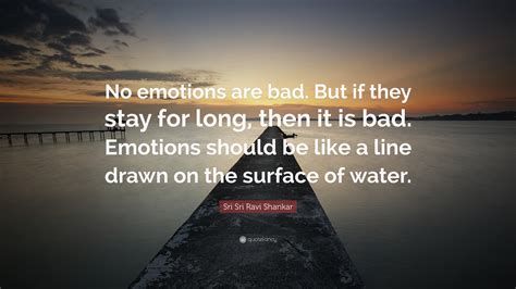 Sri Sri Ravi Shankar Quote No Emotions Are Bad But If They Stay For