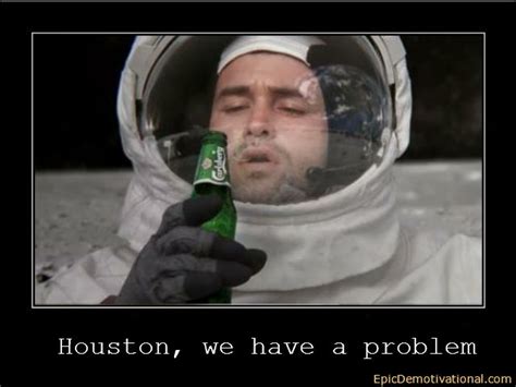 Houston We Have A Problem Funny Pictures Funny Houston Drinks