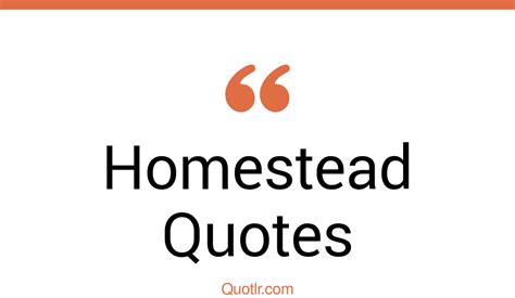 48 provocative homestead quotes that will unlock your true potential