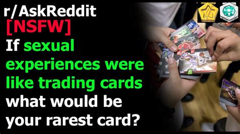 if sexual experiences were like trading cards what would be your rarest card r askreddit youtube