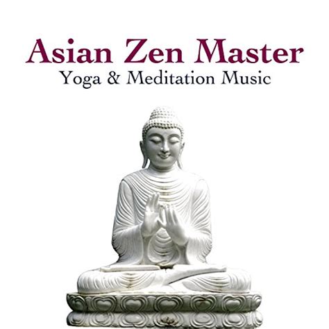 asian zen master yoga and meditation music asian zen spa music meditation and deep