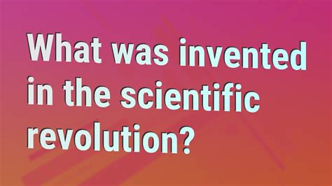 What Was Invented In The Scientific Revolution Youtube