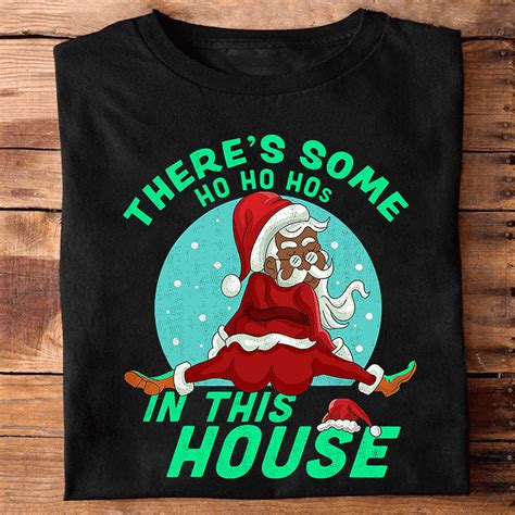 Theres Some Ho Ho Hos In This House Black Santa Claus T For Christmas Day Shirt Hoodie