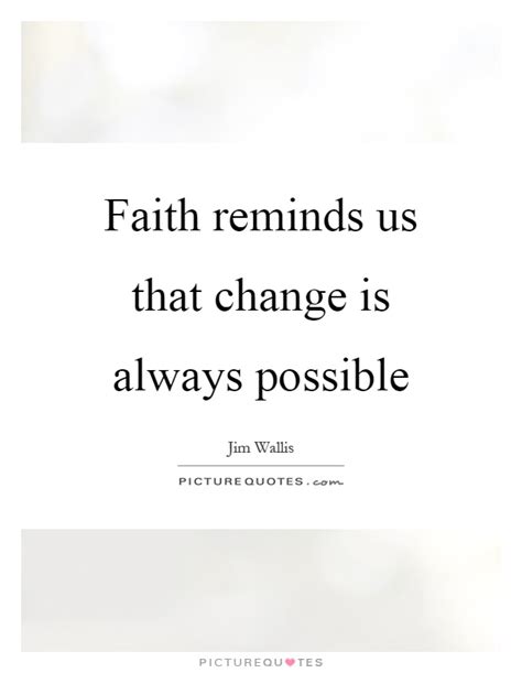 Faith Reminds Us That Change Is Always Possible Picture Quotes