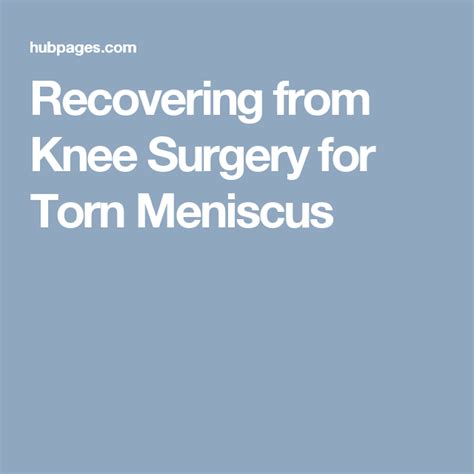 Recovering From Knee Surgery For Torn Meniscus Meniscus Tear Knee