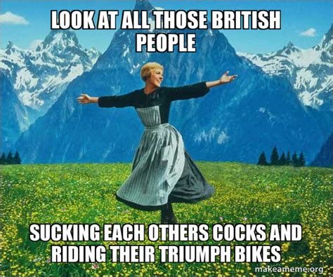 look at all those british people sucking each others cocks and riding their triumph bikes