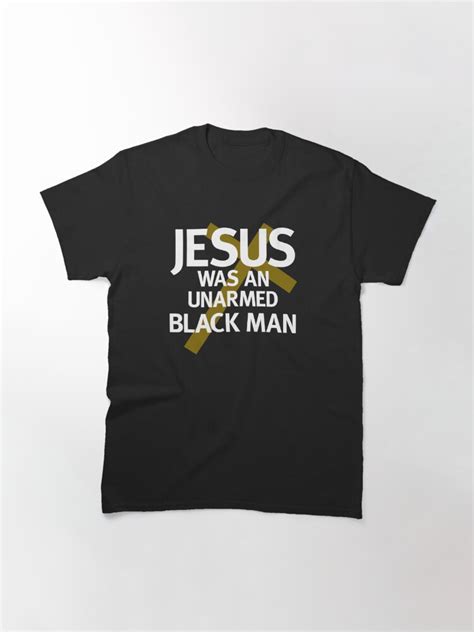 Jesus Was An Unarmed Black Man T Shirt By Mmrob Redbubble