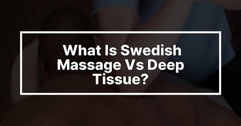 What Is Swedish Massage Vs Deep Tissue Dianarosekottle