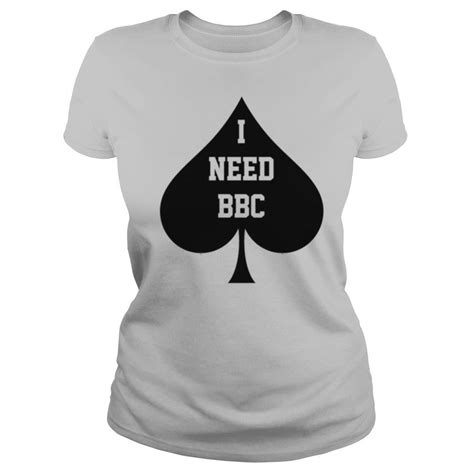 I Need Bbc Queen Of Spades Shirt