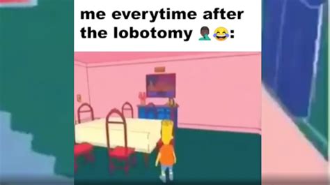 Me Everytime After The Lobotomy Know Your Meme