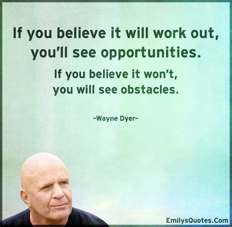If You Believe It Will Work Out Youll See Opportunities If You