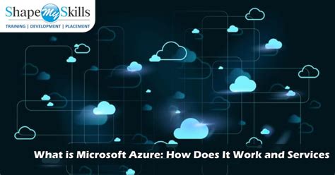 What Is Microsoft Azure How Does It Work And Services Shapemyskills