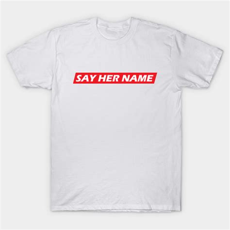 Say Her Name Say Her Name T Shirt Teepublic