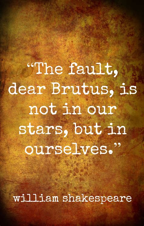 William Shakespeare The Fault Dear Brutus Is Not In Our Stars But