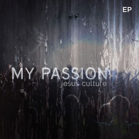 Jesus Culture My Passion Ep Lyrics And Tracklist Genius