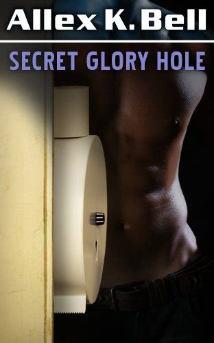 Secret Glory Hole A Gay Sex Story English Edition Ebook Bell Allex K Amazonfr