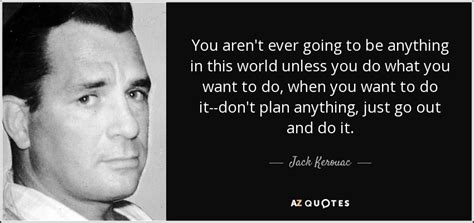 Jack Kerouac Quote You Arent Ever Going To Be Anything