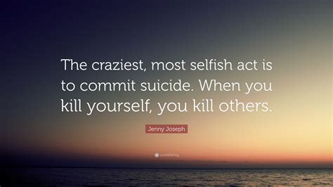 Jenny Joseph Quote The Craziest Most Selfish Act Is To Commit