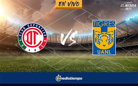 Juego Toluca vs Tigres HOY EN VIVO Transmisión GRATIS Liga MX 2023